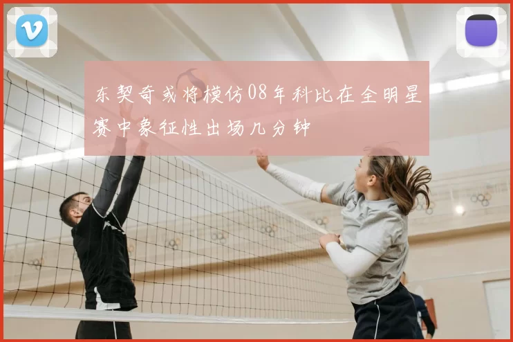 东契奇或将模仿08年科比在全明星赛中象征性出场几分钟