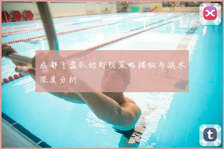 成都飞盘队的盯防策略揭秘与战术深度分析