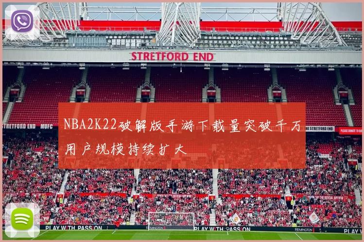 NBA2K22破解版手游下载量突破千万用户规模持续扩大