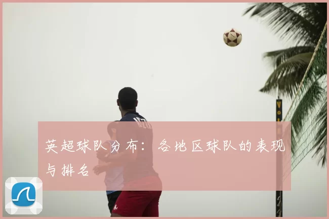 英超球队分布：各地区球队的表现与排名