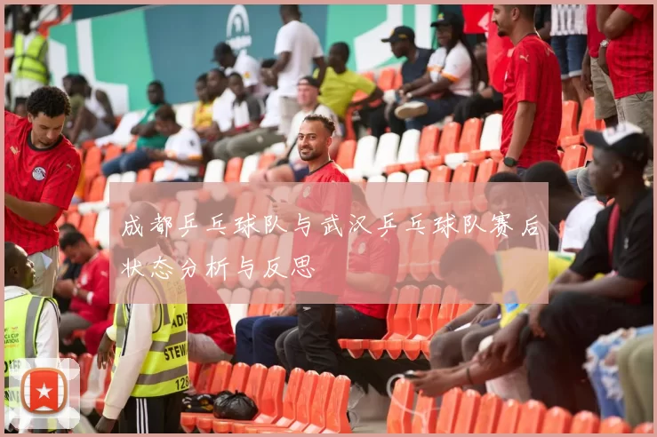 成都乒乓球队与武汉乒乓球队赛后状态分析与反思