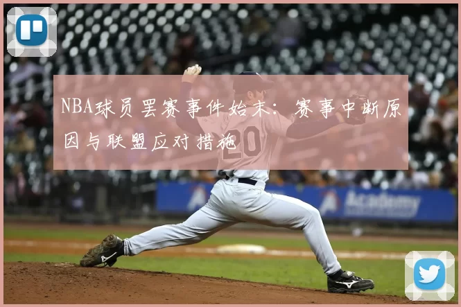 NBA球员罢赛事件始末：赛事中断原因与联盟应对措施