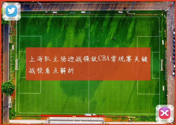 上海队主场迎战强敌CBA常规赛关键战役看点解析