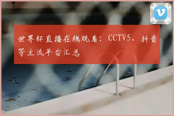 世界杯直播在线观看：CCTV5、抖音等主流平台汇总