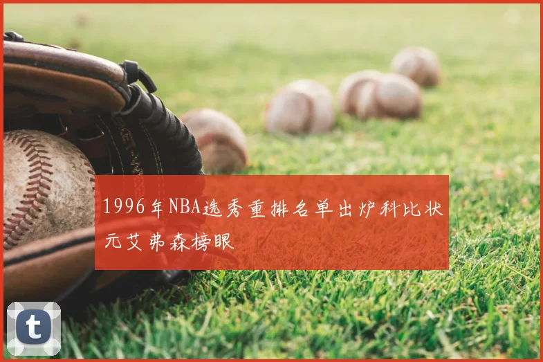 1996年NBA选秀重排名单出炉科比状元艾弗森榜眼