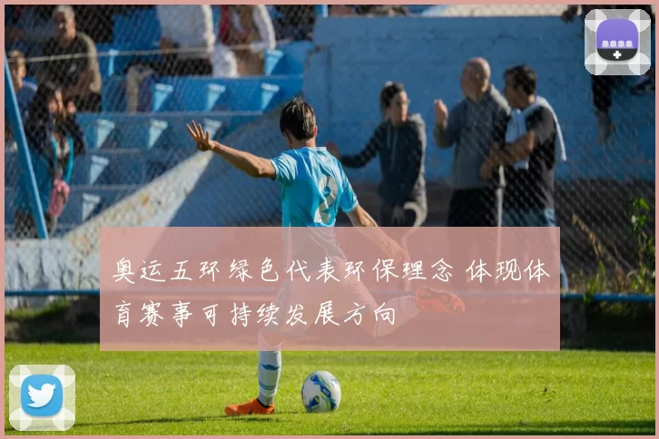 奥运五环绿色代表环保理念 体现体育赛事可持续发展方向
