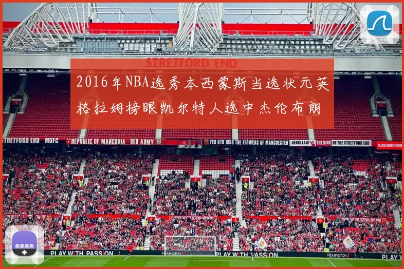 2016年NBA选秀本西蒙斯当选状元英格拉姆榜眼凯尔特人选中杰伦布朗