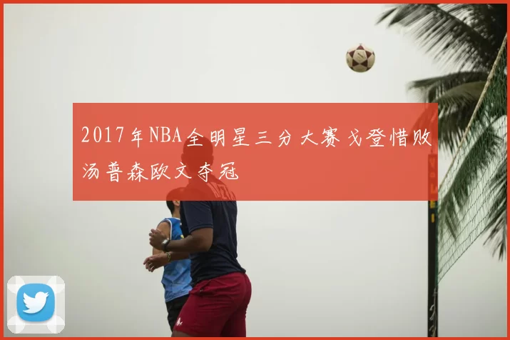 2017年NBA全明星三分大赛戈登惜败汤普森欧文夺冠