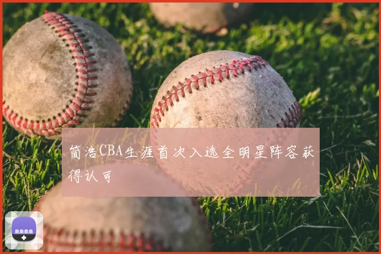 简浩CBA生涯首次入选全明星阵容获得认可