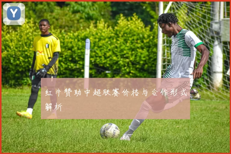 红牛赞助中超联赛价格与合作形式解析