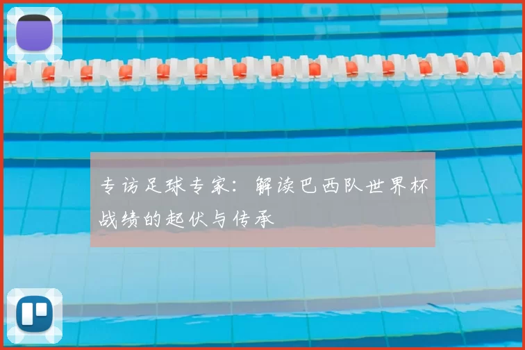 专访足球专家：解读巴西队世界杯战绩的起伏与传承