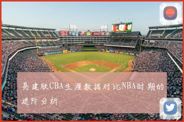 易建联CBA生涯数据对比NBA时期的进阶分析