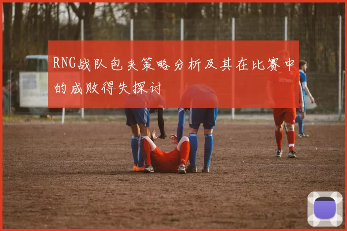 RNG战队包夹策略分析及其在比赛中的成败得失探讨