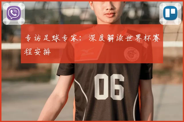 专访足球专家：深度解读世界杯赛程安排