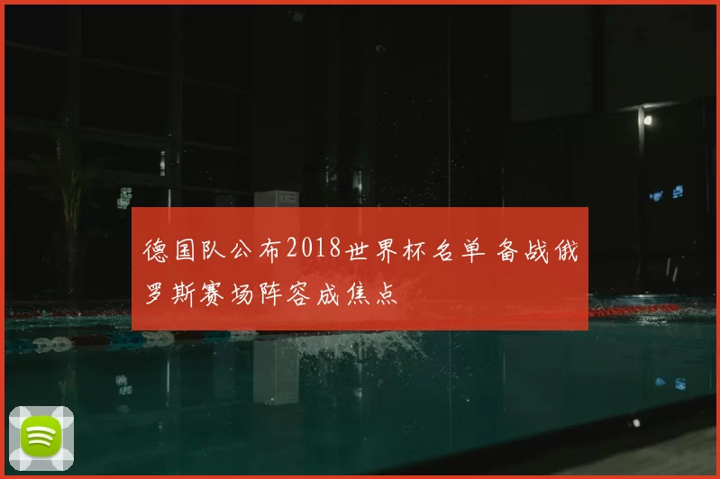 德国队公布2018世界杯名单 备战俄罗斯赛场阵容成焦点