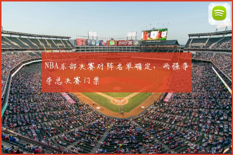 NBA东部决赛对阵名单确定，两强争夺总决赛门票