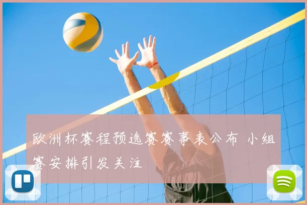 欧洲杯赛程预选赛赛事表公布 小组赛安排引发关注
