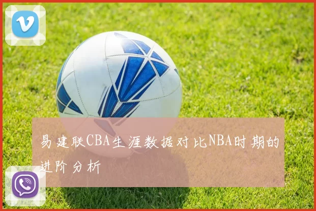 易建联CBA生涯数据对比NBA时期的进阶分析