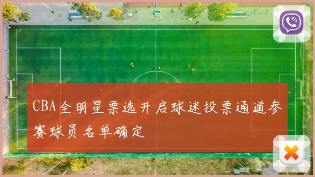 CBA全明星票选开启球迷投票通道参赛球员名单确定